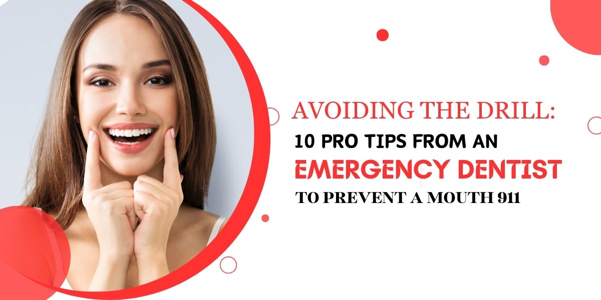 Avoiding the Drill: 10 Pro Tips from an Emergency Dentist to Prevent a Mouth 911